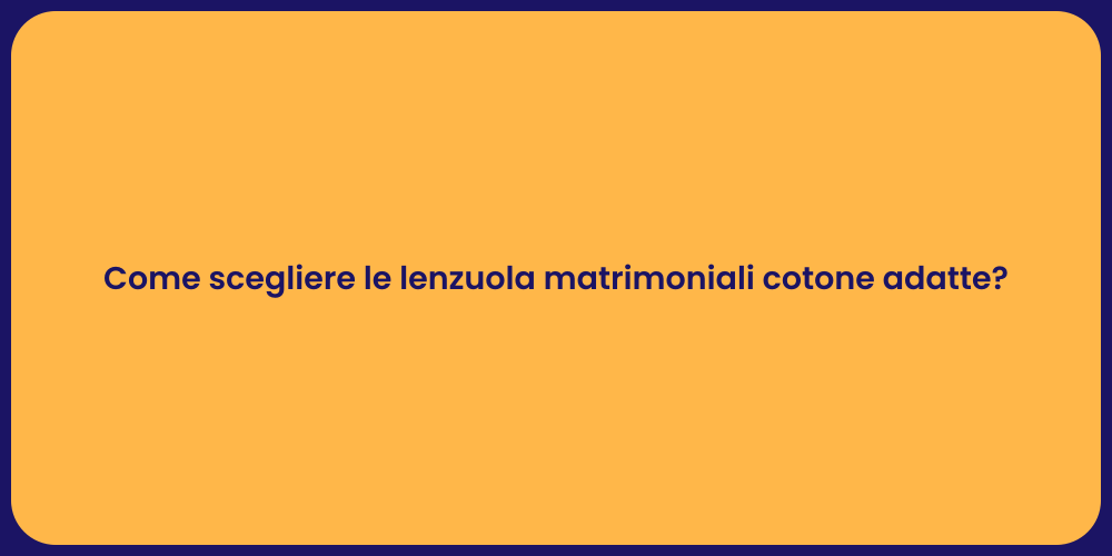 Come scegliere le lenzuola matrimoniali cotone adatte?