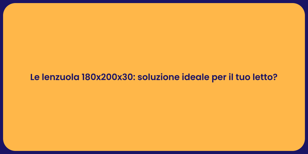 Le lenzuola 180x200x30: soluzione ideale per il tuo letto?