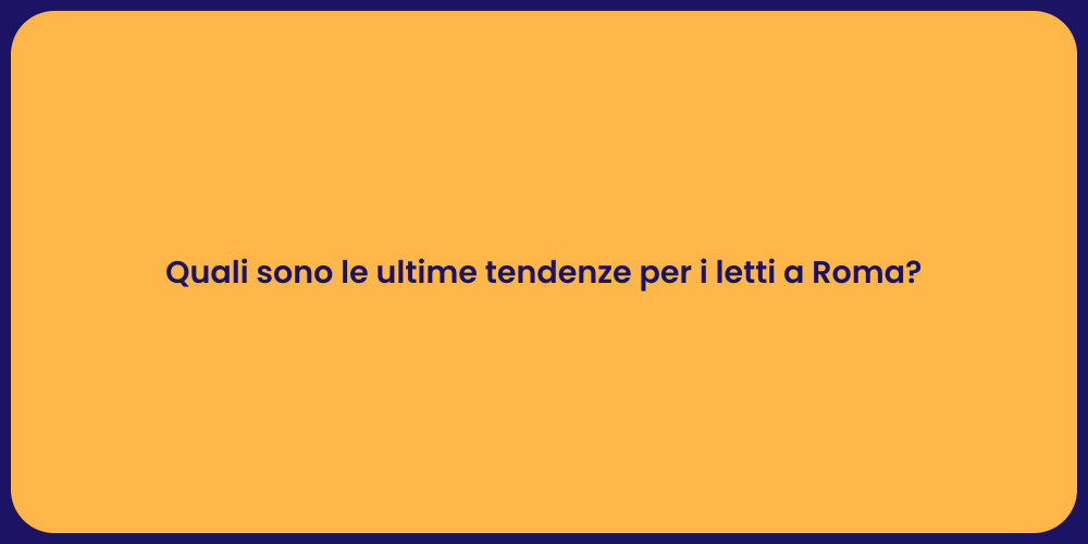 Quali sono le ultime tendenze per i letti a Roma?