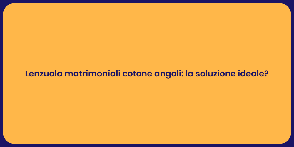 Lenzuola matrimoniali cotone angoli: la soluzione ideale?