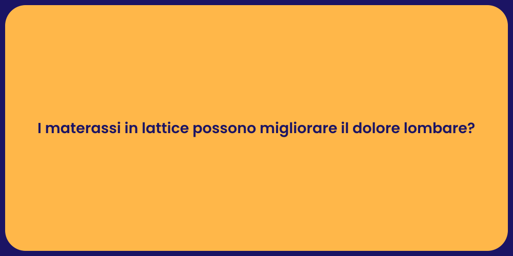 I materassi in lattice possono migliorare il dolore lombare?
