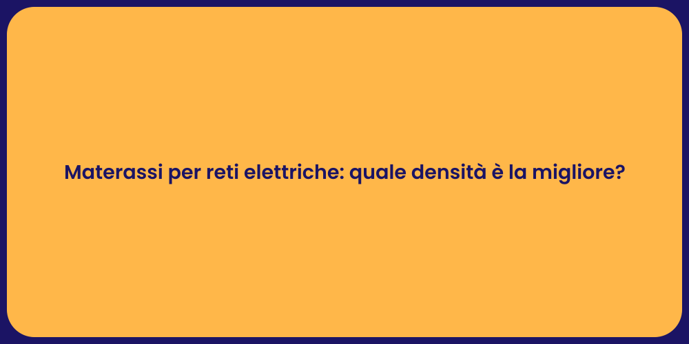 Materassi per reti elettriche: quale densità è la migliore?