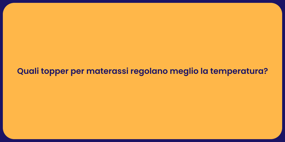 Quali topper per materassi regolano meglio la temperatura?