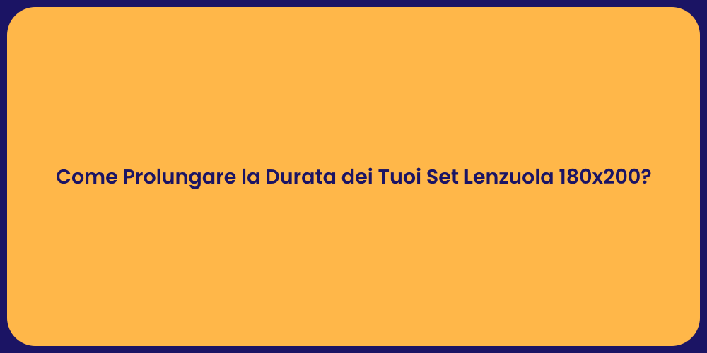 Come Prolungare la Durata dei Tuoi Set Lenzuola 180x200?
