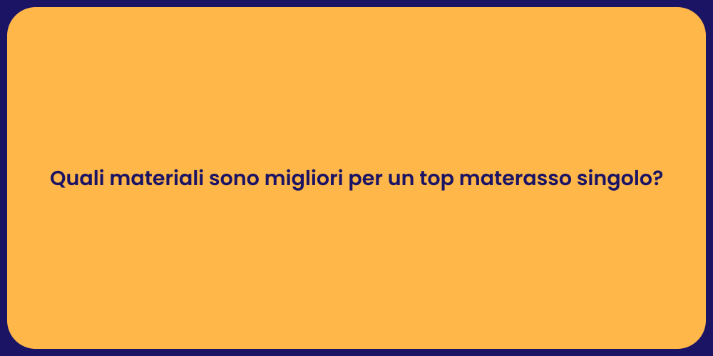 Quali materiali sono migliori per un top materasso singolo?