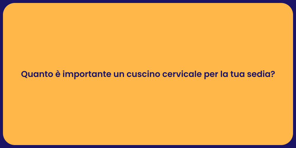 Quanto è importante un cuscino cervicale per la tua sedia?