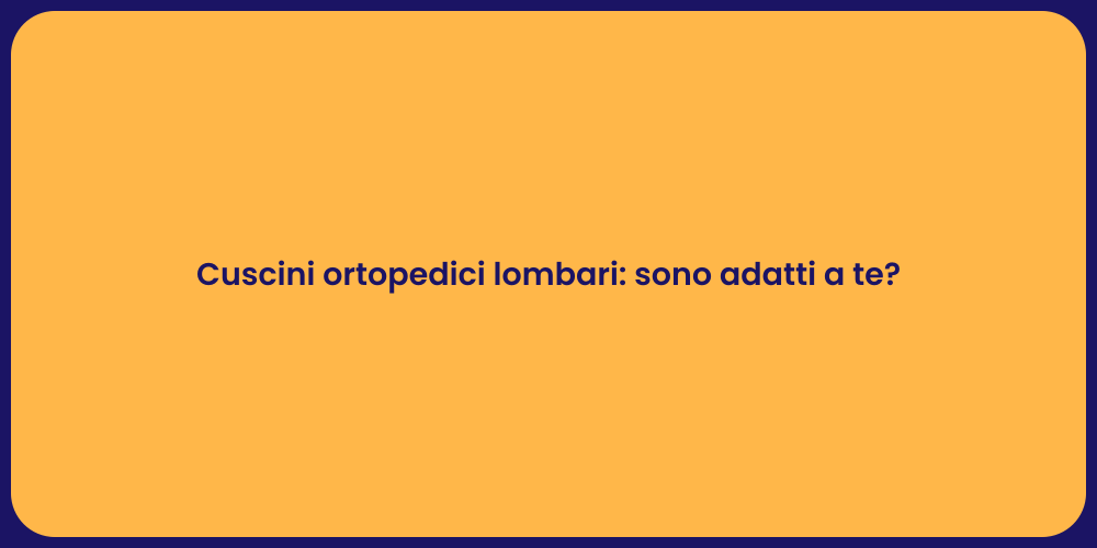 Cuscini ortopedici lombari: sono adatti a te?