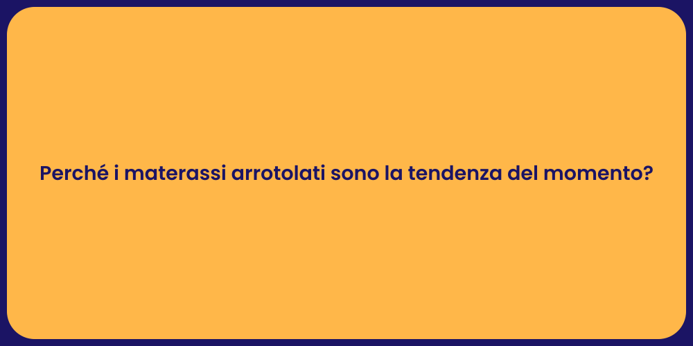 Perché i materassi arrotolati sono la tendenza del momento?