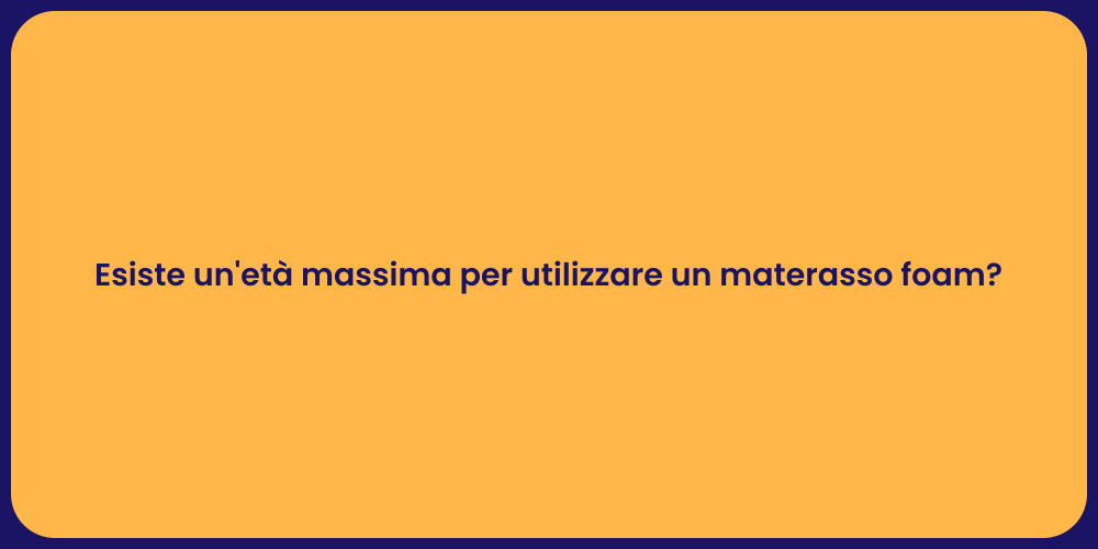 Esiste un'età massima per utilizzare un materasso foam?