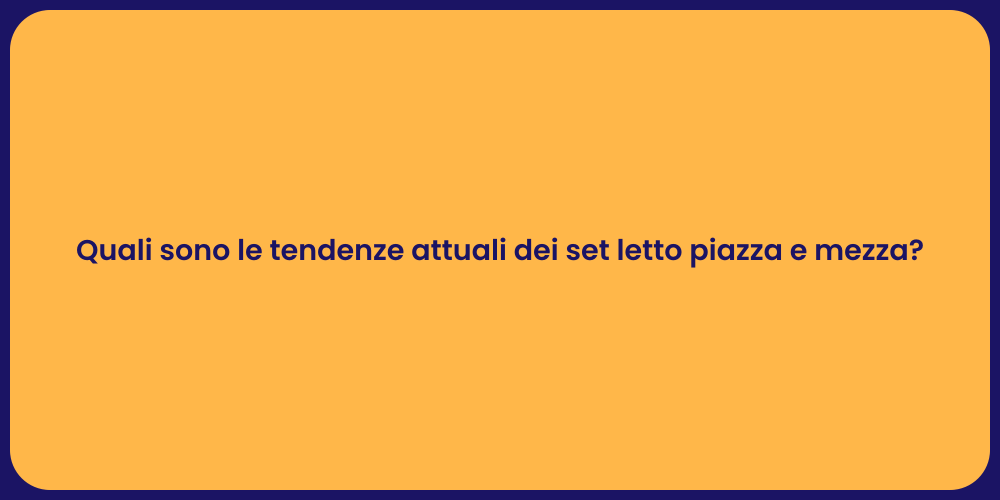 Quali sono le tendenze attuali dei set letto piazza e mezza?
