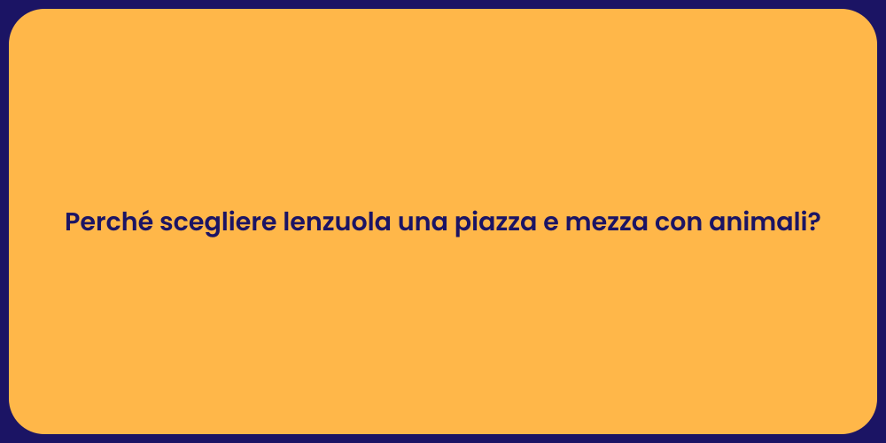 Perché scegliere lenzuola una piazza e mezza con animali?