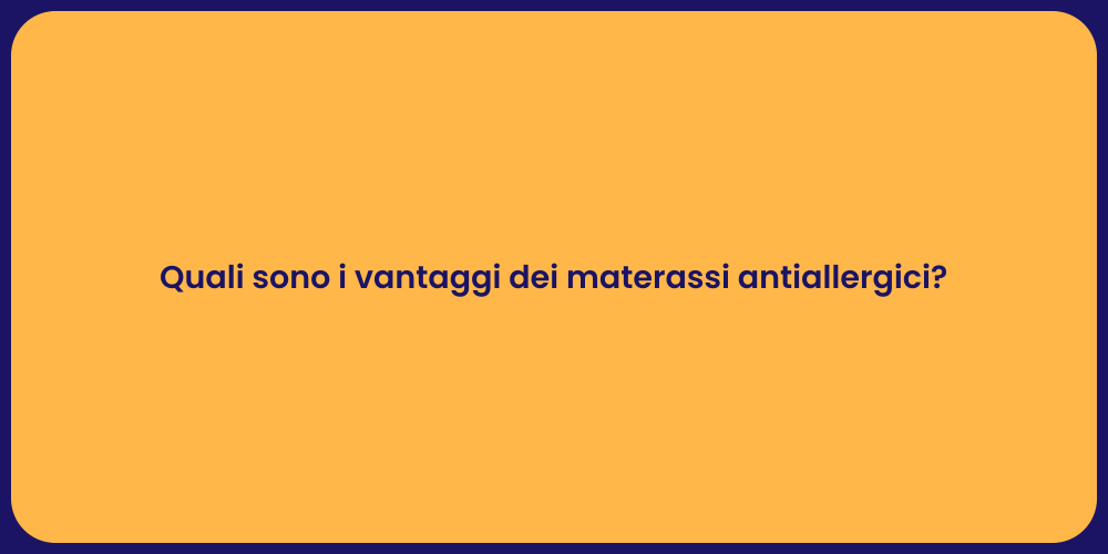 Quali sono i vantaggi dei materassi antiallergici?