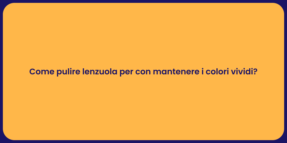 Come pulire lenzuola per con mantenere i colori vividi?