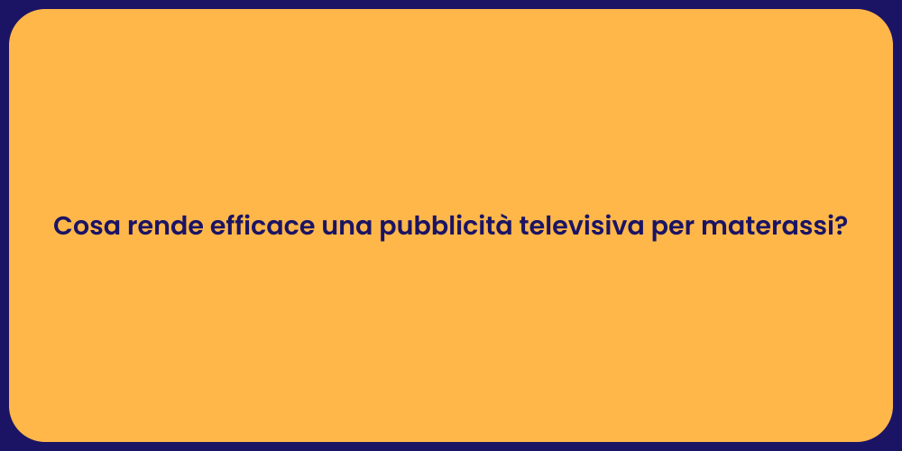 Cosa rende efficace una pubblicità televisiva per materassi?