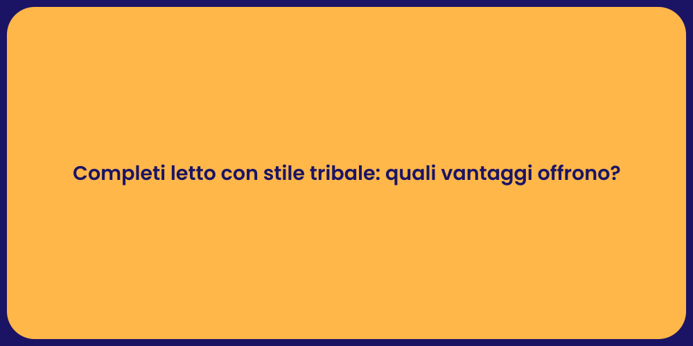 Completi letto con stile tribale: quali vantaggi offrono?