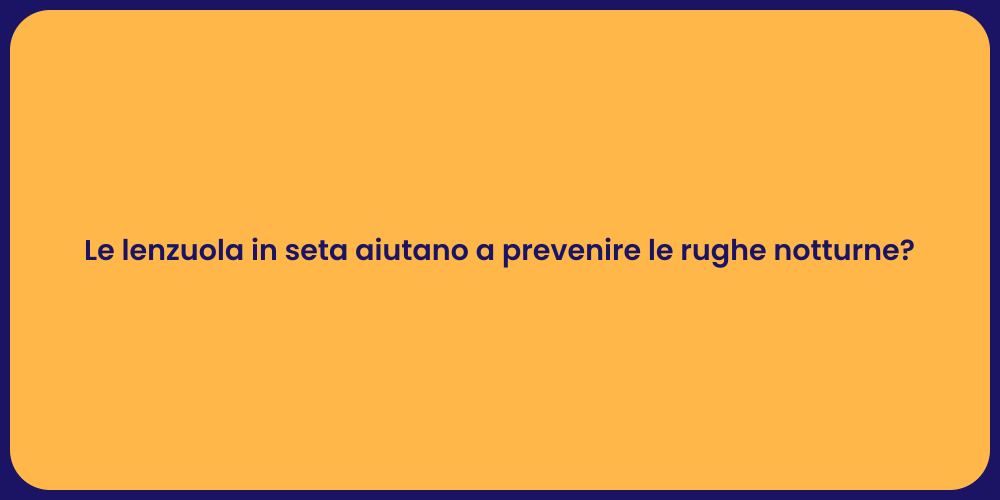 Le lenzuola in seta aiutano a prevenire le rughe notturne?