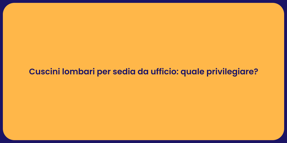 Cuscini lombari per sedia da ufficio: quale privilegiare?
