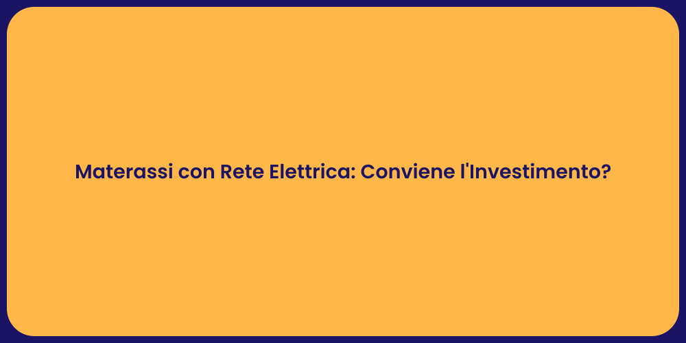 Materassi con Rete Elettrica: Conviene l'Investimento?