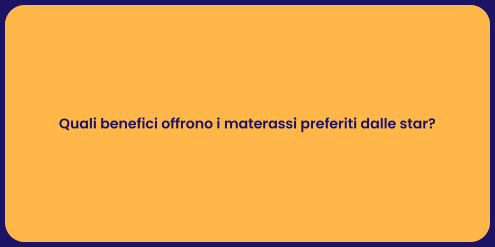 Quali benefici offrono i materassi preferiti dalle star?