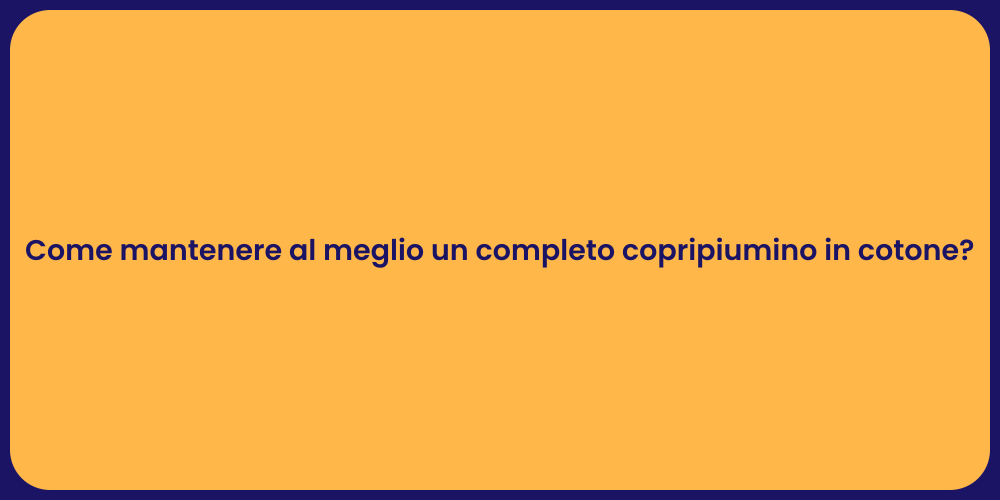Come mantenere al meglio un completo copripiumino in cotone?
