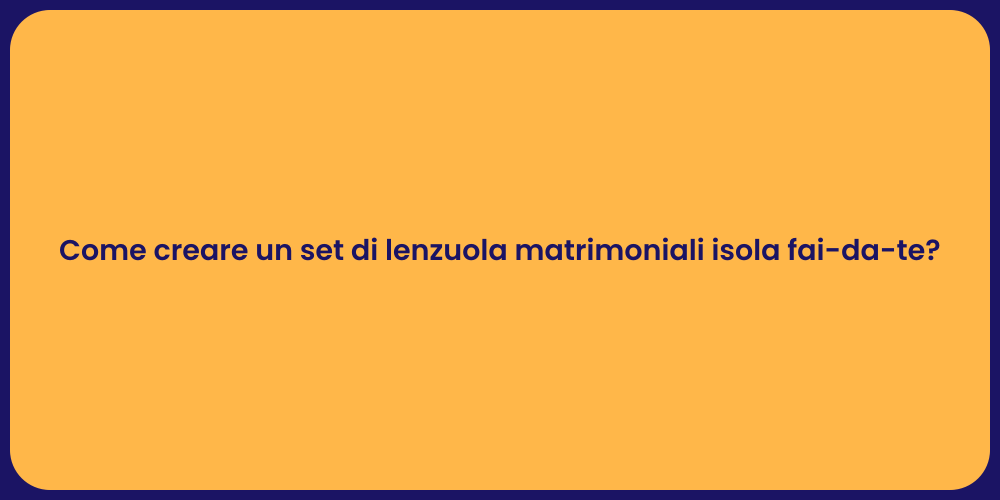 Come creare un set di lenzuola matrimoniali isola fai-da-te?