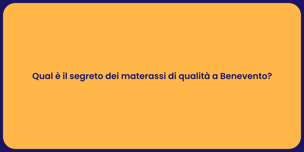 Qual è il segreto dei materassi di qualità a Benevento?