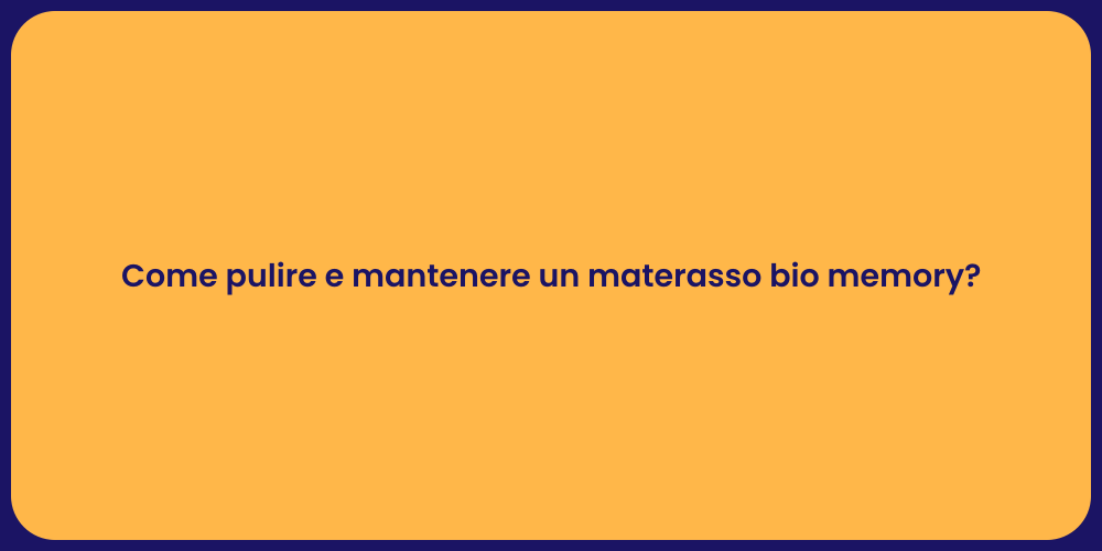 Come pulire e mantenere un materasso bio memory?