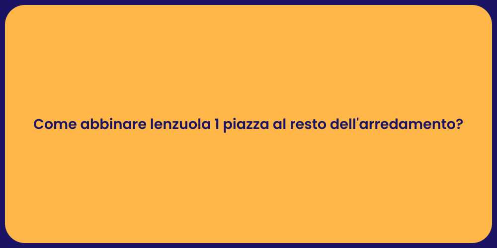 Come abbinare lenzuola 1 piazza al resto dell'arredamento?