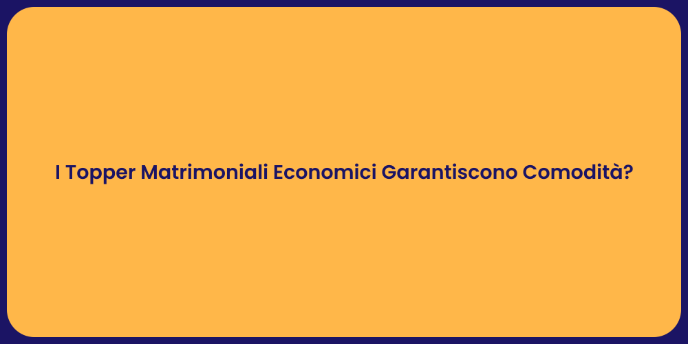 I Topper Matrimoniali Economici Garantiscono Comodità?