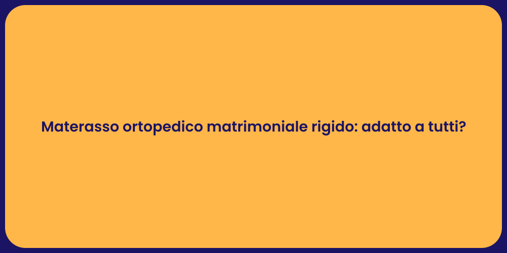 Materasso ortopedico matrimoniale rigido: adatto a tutti?