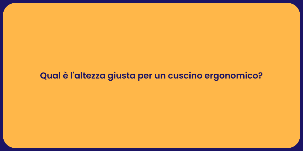 Qual è l'altezza giusta per un cuscino ergonomico?