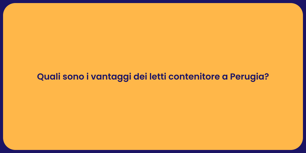 Quali sono i vantaggi dei letti contenitore a Perugia?