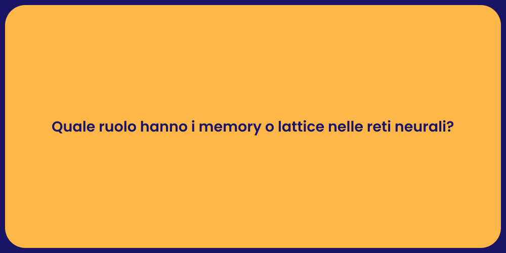 Quale ruolo hanno i memory o lattice nelle reti neurali?
