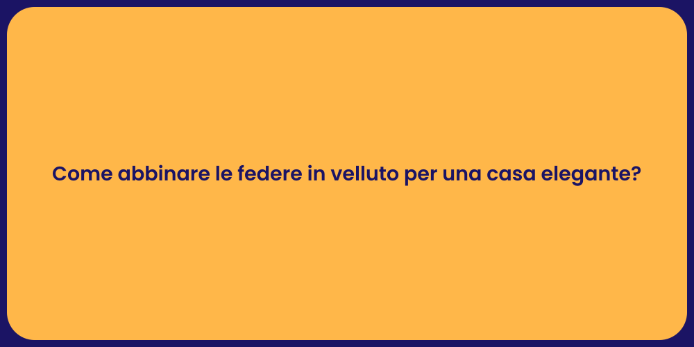 Come abbinare le federe in velluto per una casa elegante?