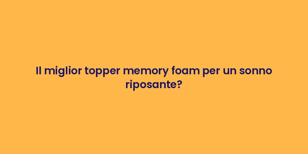 Il miglior topper memory foam per un sonno riposante?