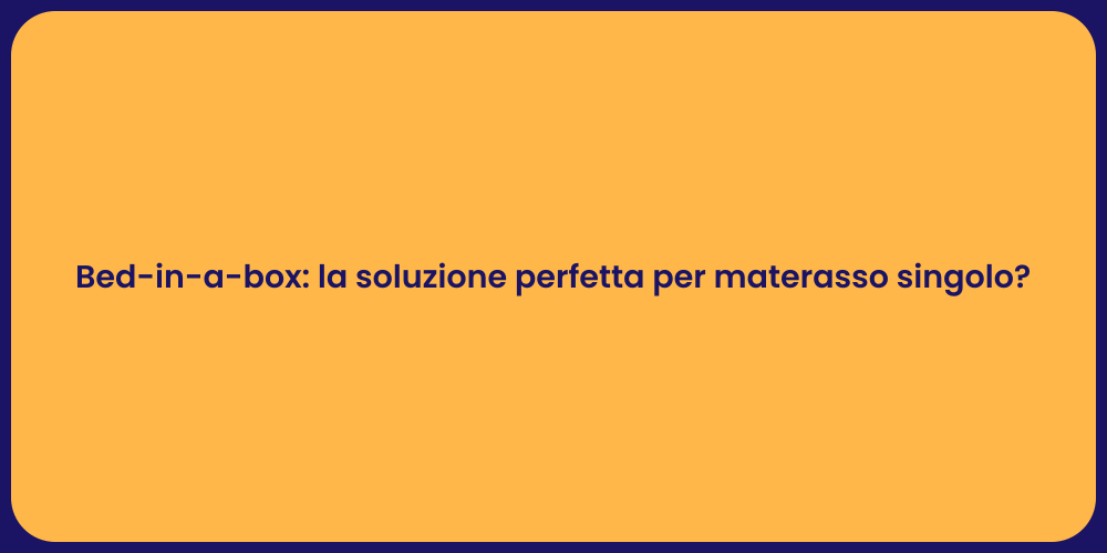 Bed-in-a-box: la soluzione perfetta per materasso singolo?