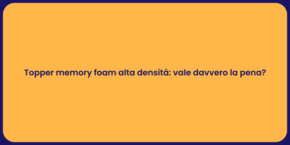 Topper memory foam alta densità: vale davvero la pena?