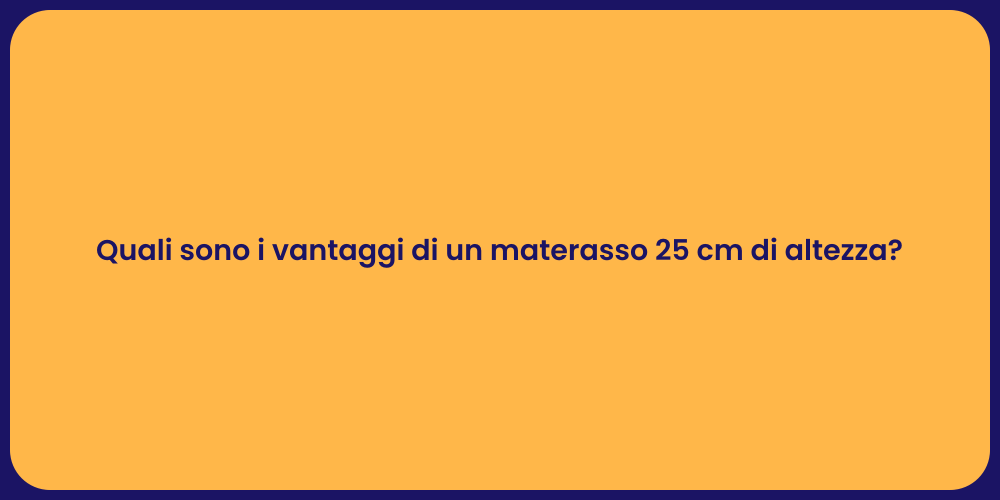 Quali sono i vantaggi di un materasso 25 cm di altezza?