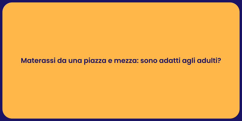 Materassi da una piazza e mezza: sono adatti agli adulti?