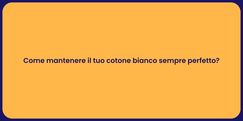 Come mantenere il tuo cotone bianco sempre perfetto?