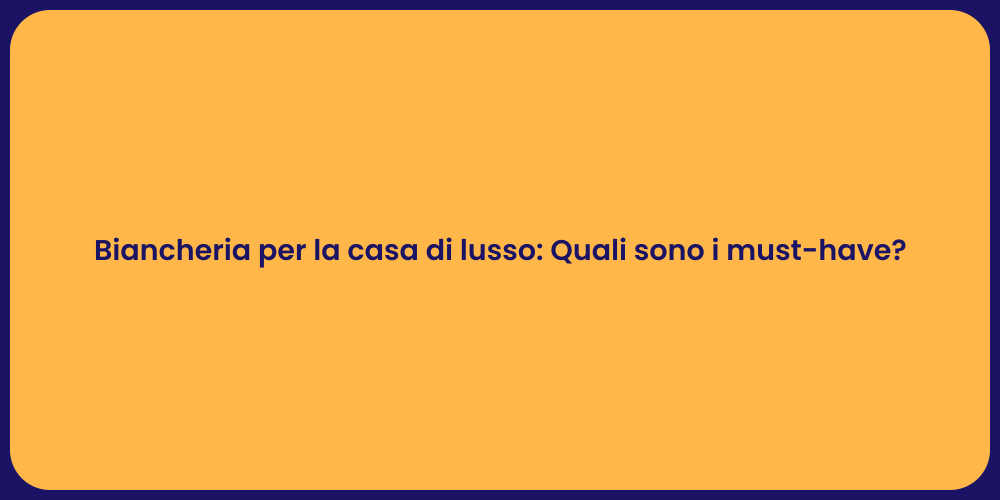 Biancheria per la casa di lusso: Quali sono i must-have?