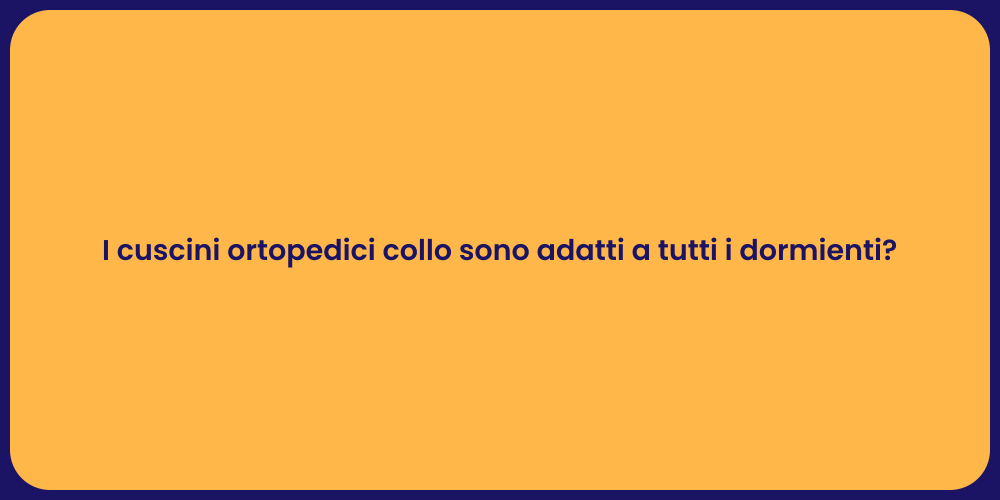 I cuscini ortopedici collo sono adatti a tutti i dormienti?