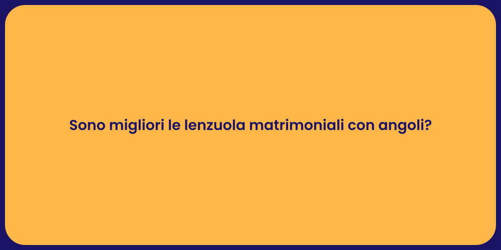 Sono migliori le lenzuola matrimoniali con angoli?