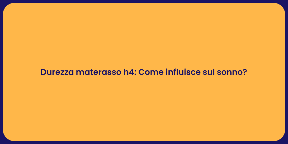 Durezza materasso h4: Come influisce sul sonno?