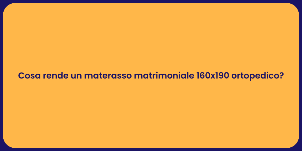 Cosa rende un materasso matrimoniale 160x190 ortopedico?