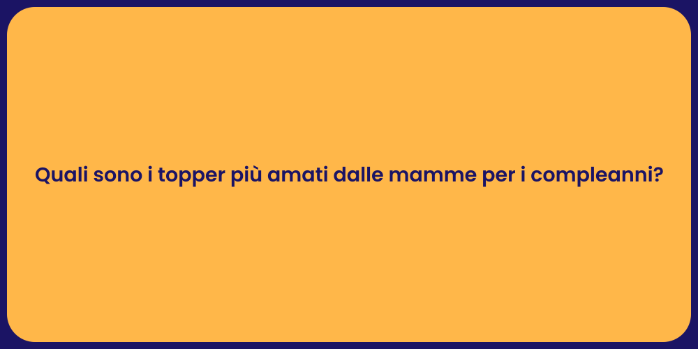 Quali sono i topper più amati dalle mamme per i compleanni?