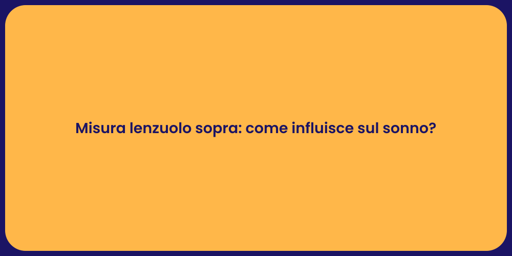 Misura lenzuolo sopra: come influisce sul sonno?