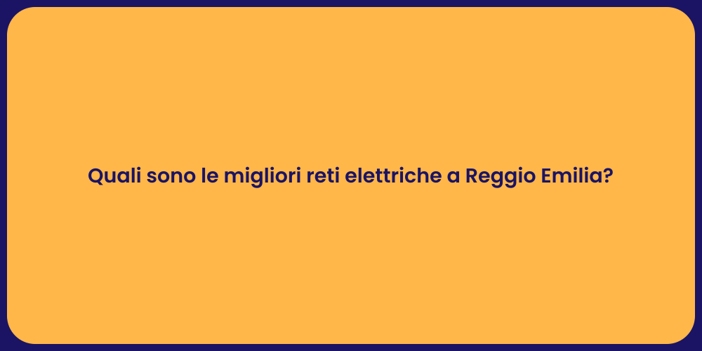 Quali sono le migliori reti elettriche a Reggio Emilia?
