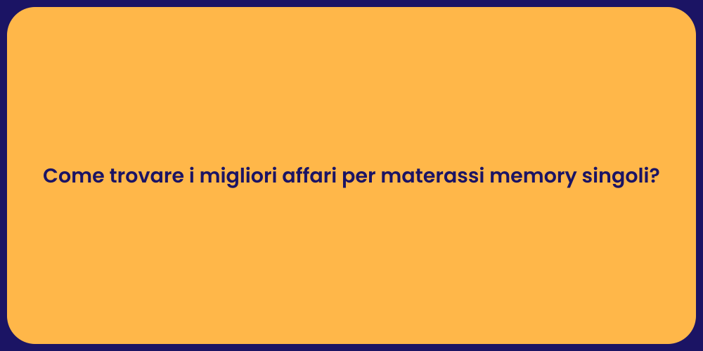 Come trovare i migliori affari per materassi memory singoli?