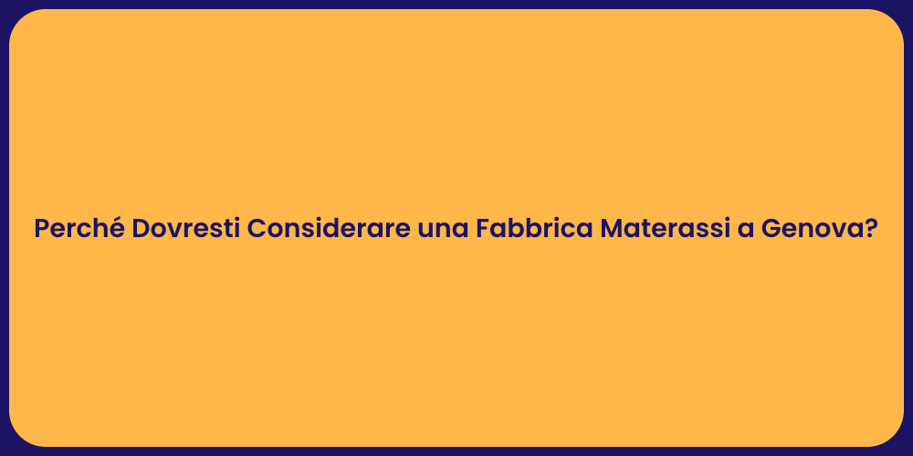 Perché Dovresti Considerare una Fabbrica Materassi a Genova?